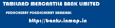 TAMILNAD MERCANTILE BANK LIMITED  PUDUCHERRY PONDICHERRY KARAIKAL   banks information 